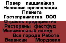 Повар - пиццмейкер › Название организации ­ Планета Гостеприимства, ООО › Отрасль предприятия ­ Рестораны, фастфуд › Минимальный оклад ­ 35 000 - Все города Работа » Вакансии   . Мордовия респ.